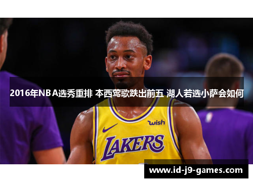 2016年NBA选秀重排 本西莺歌跌出前五 湖人若选小萨会如何