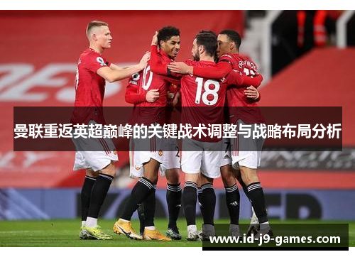 曼联重返英超巅峰的关键战术调整与战略布局分析
