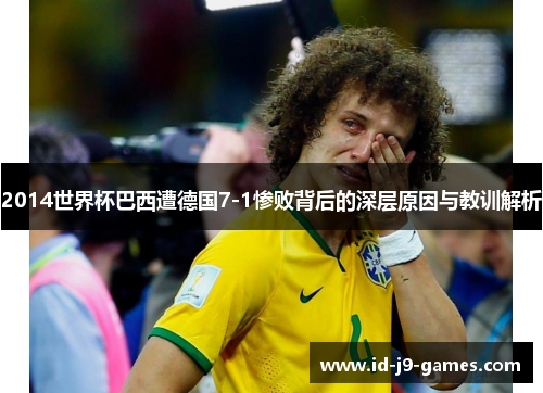 2014世界杯巴西遭德国7-1惨败背后的深层原因与教训解析