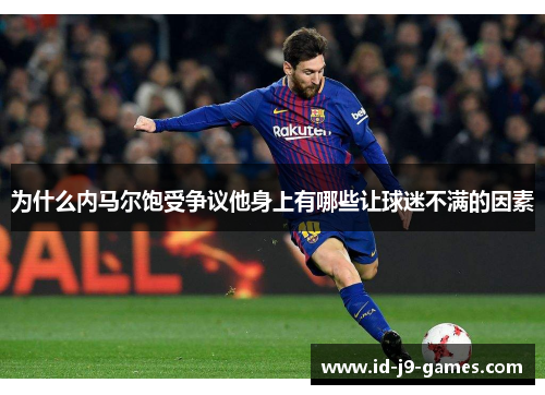 为什么内马尔饱受争议他身上有哪些让球迷不满的因素