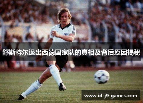 舒斯特尔退出西德国家队的真相及背后原因揭秘