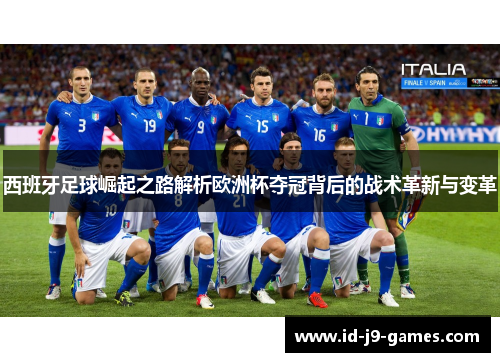 西班牙足球崛起之路解析欧洲杯夺冠背后的战术革新与变革